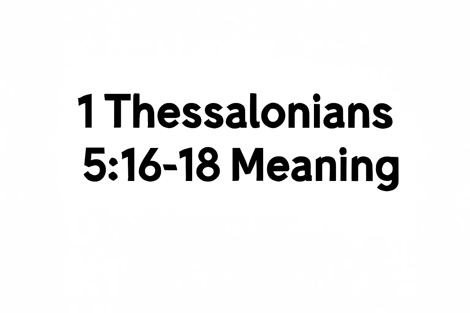 1 thessalonians 5 16 18 meaning