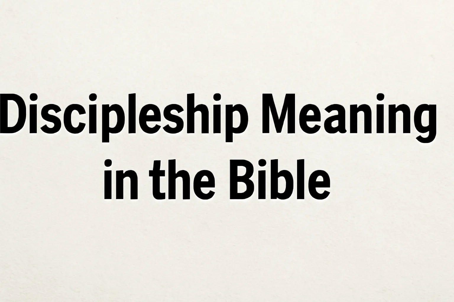 Discipleship Meaning in the Bible: Definition and Purpose