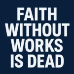 Faith Without Works Is Dead: What James 2 Teaches About Belief and Action faith without works is dead