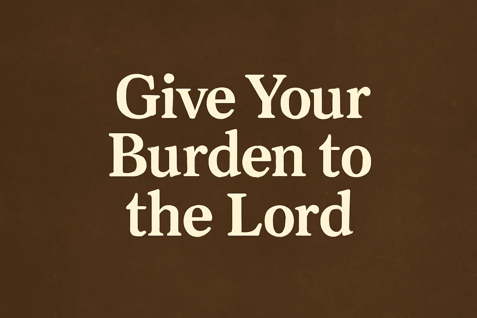 give your burden to the lord