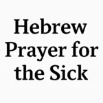 Hebrew Prayer for the Sick: Traditional Prayers, Blessings, and Meanings hebrew prayer for the sick