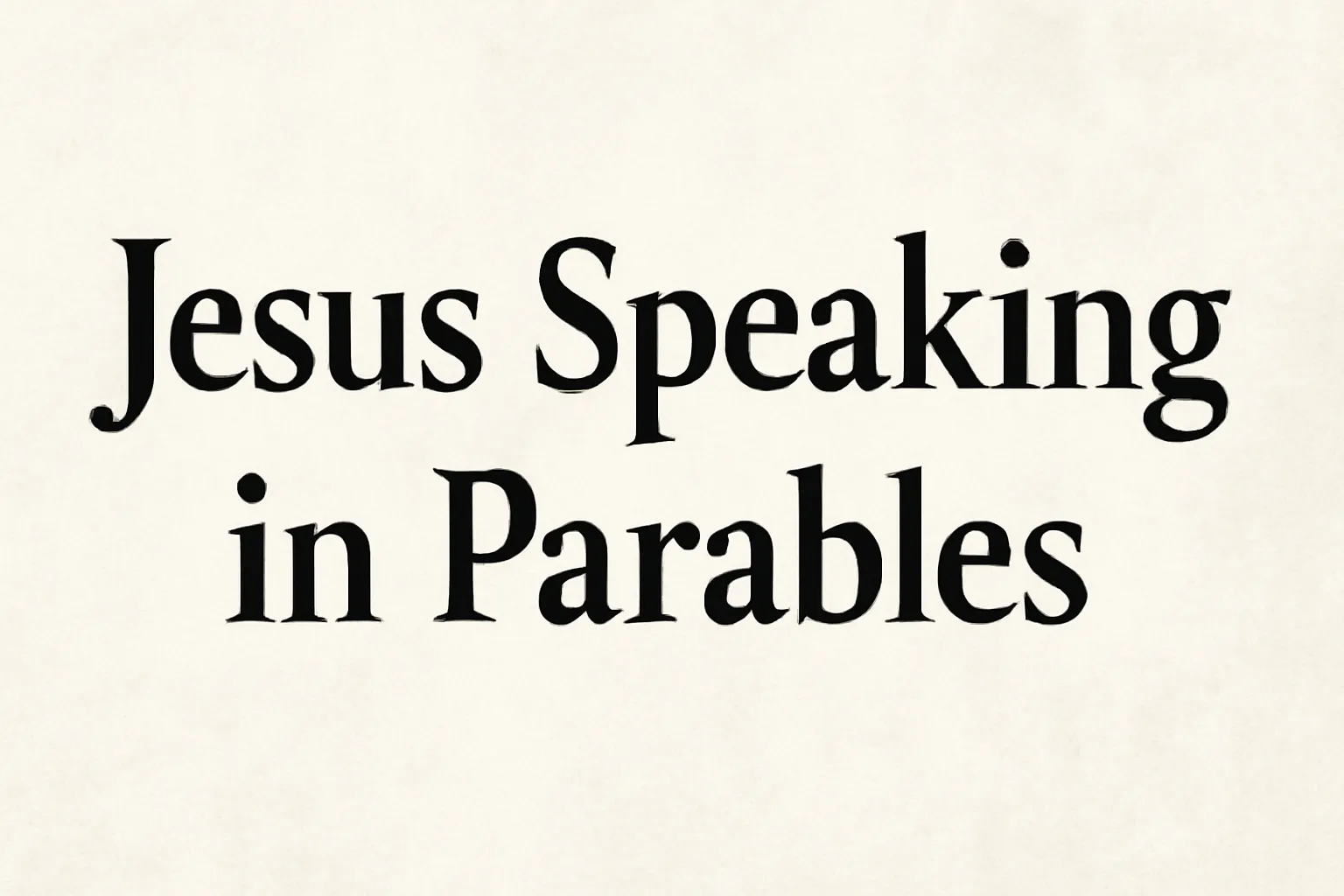 Jesus Speaking in Parables: Meaning, Teachings, and Examples