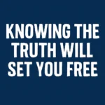 knowing the truth will set you free
