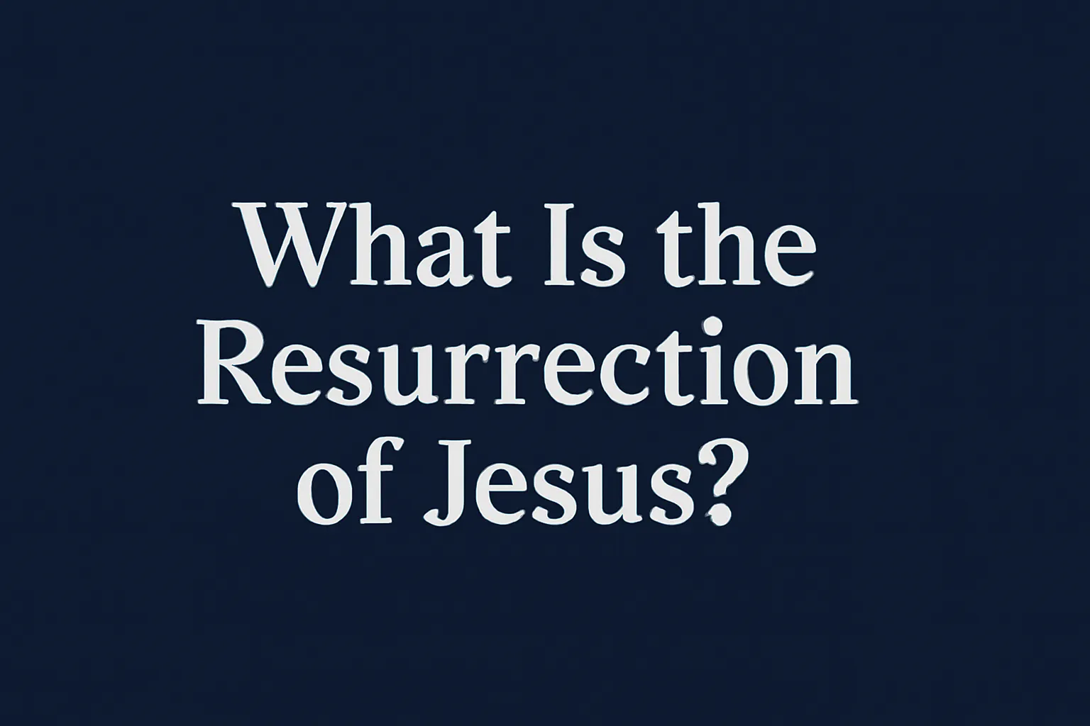 What Is the Resurrection of Jesus? An In-Depth Exploration of Belief, History, and Meaning