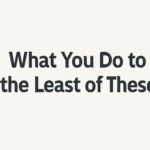 what you do to the least of these