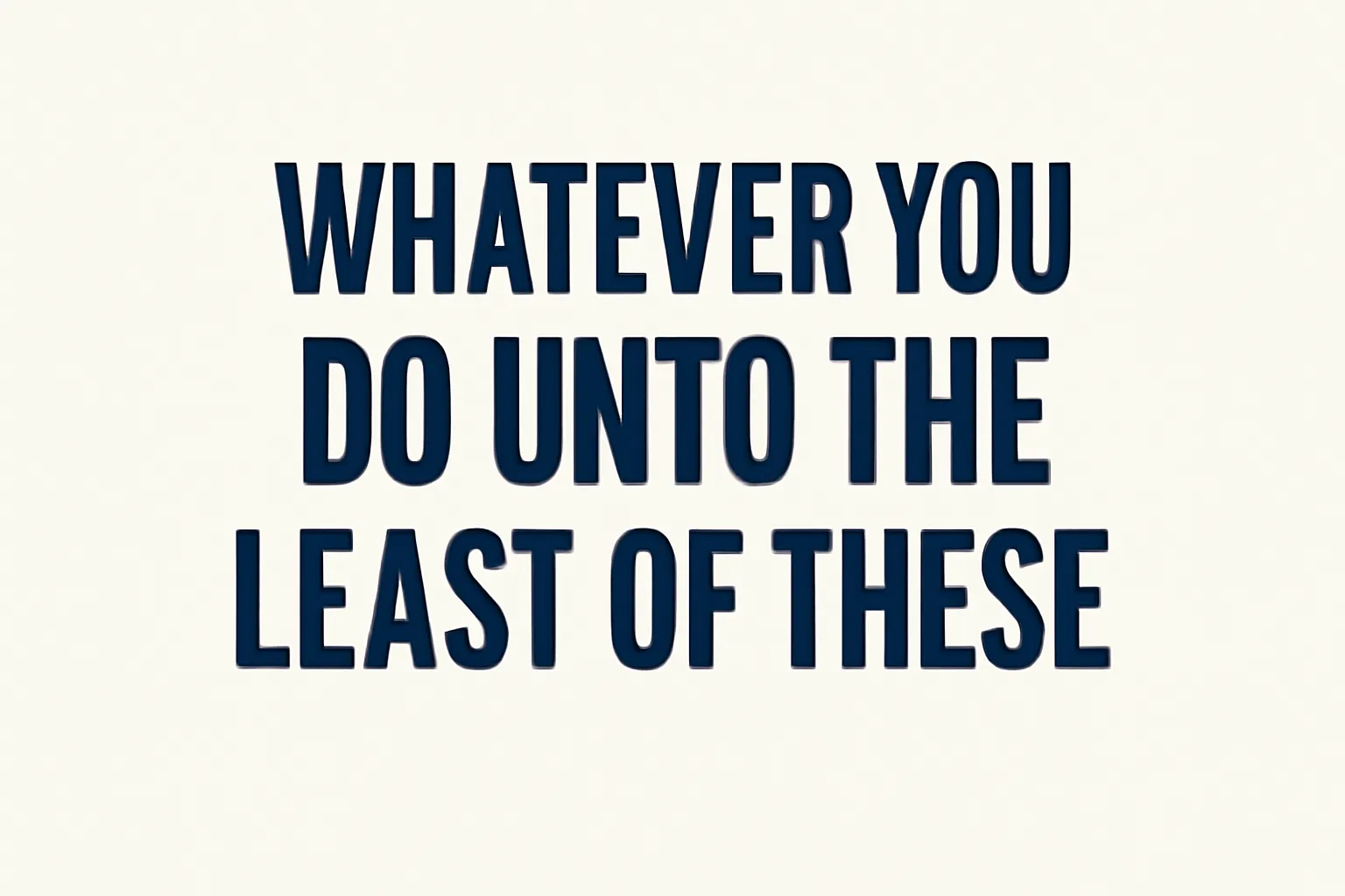 whatever you do unto the least of these