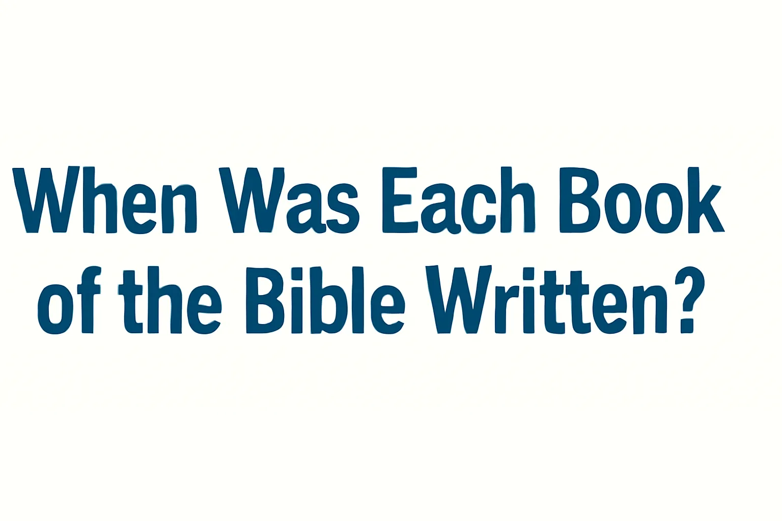 when was each book of the bible written