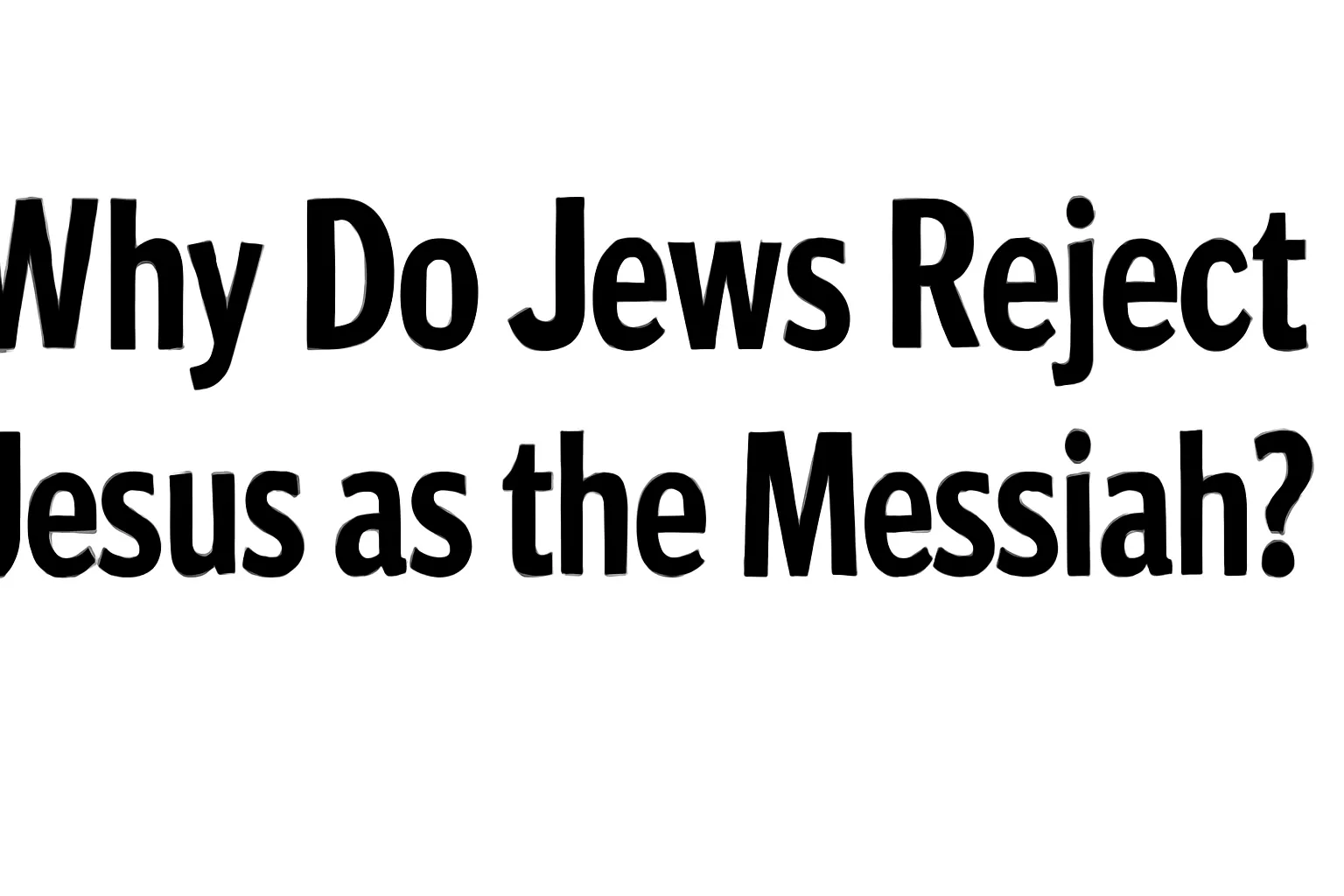 why do jews reject jesus as the messiah